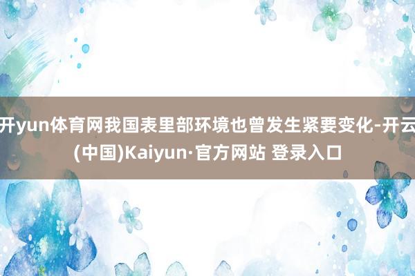 开yun体育网我国表里部环境也曾发生紧要变化-开云(中国)Kaiyun·官方网站 登录入口