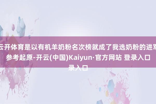 云开体育是以有机羊奶粉名次榜就成了我选奶粉的进军参考起原-开云(中国)Kaiyun·官方网站 登录入口