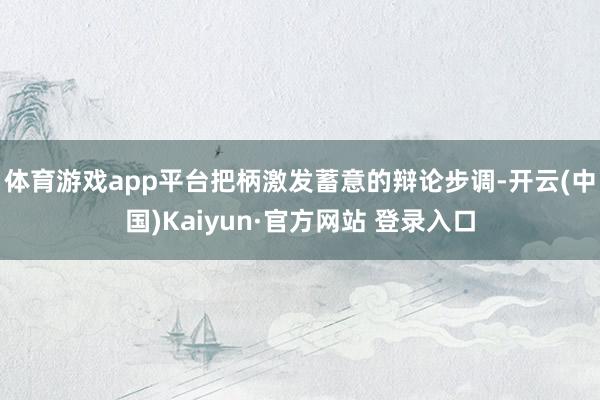 体育游戏app平台　　把柄激发蓄意的辩论步调-开云(中国)Kaiyun·官方网站 登录入口