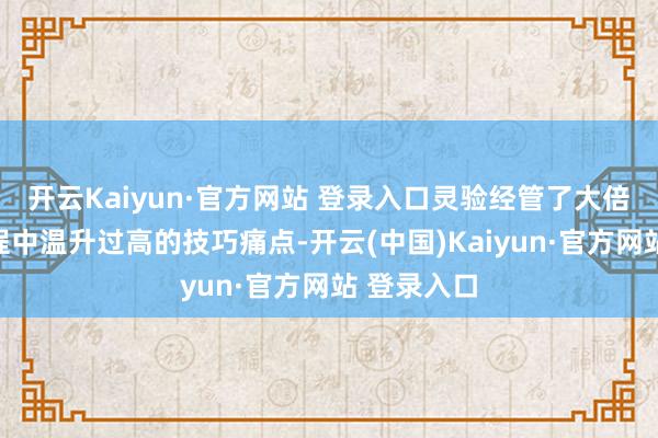 开云Kaiyun·官方网站 登录入口灵验经管了大倍率放电进程中温升过高的技巧痛点-开云(中国)Kaiyun·官方网站 登录入口