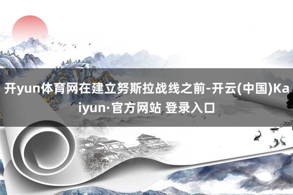 开yun体育网在建立努斯拉战线之前-开云(中国)Kaiyun·官方网站 登录入口