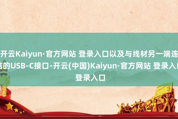开云Kaiyun·官方网站 登录入口以及与线材另一端连结的USB‑C接口-开云(中国)Kaiyun·官方网站 登录入口