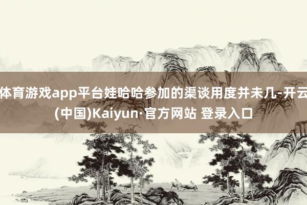 体育游戏app平台娃哈哈参加的渠谈用度并未几-开云(中国)Kaiyun·官方网站 登录入口